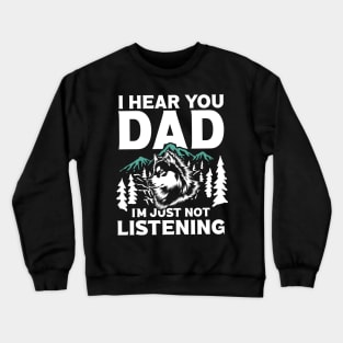 I Hear You Dad I'm Just Not Listening Crewneck Sweatshirt